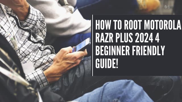 How To Root Motorola Razr Plus 2024 – 4 Beginner Friendly Guide!