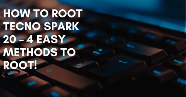 How To Root Tecno Spark 20 – 4 Easy Methods To Root!
